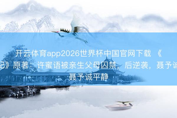 开云体育app2026世界杯中国官网下载 《蜜语纪》原著：许蜜语被亲生父母囚禁，后逆袭，聂予诚平静