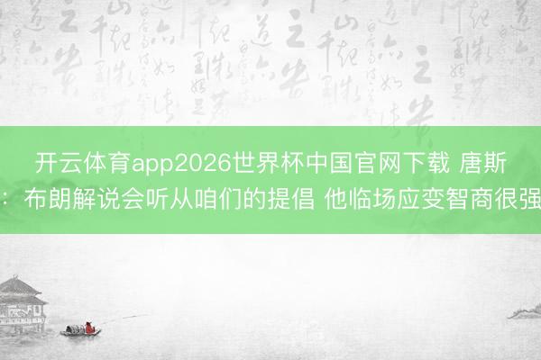 开云体育app2026世界杯中国官网下载 唐斯：布朗解说会听从咱们的提倡 他临场应变智商很强